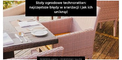 Stoły ogrodowe z technorattanu: najczęstsze błędy w aranżacji i jak ich uniknąć